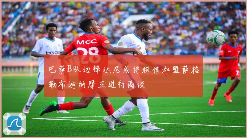 巴萨B队边锋达尼或将租借加盟萨格勒布迪纳摩正进行商谈