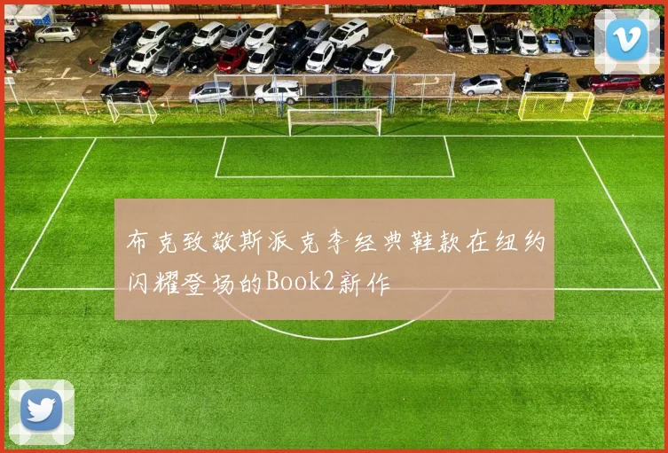 布克致敬斯派克李经典鞋款在纽约闪耀登场的Book2新作