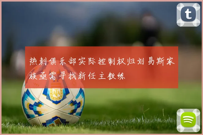 热刺俱乐部实际控制权归刘易斯家族亟需寻找新任主教练
