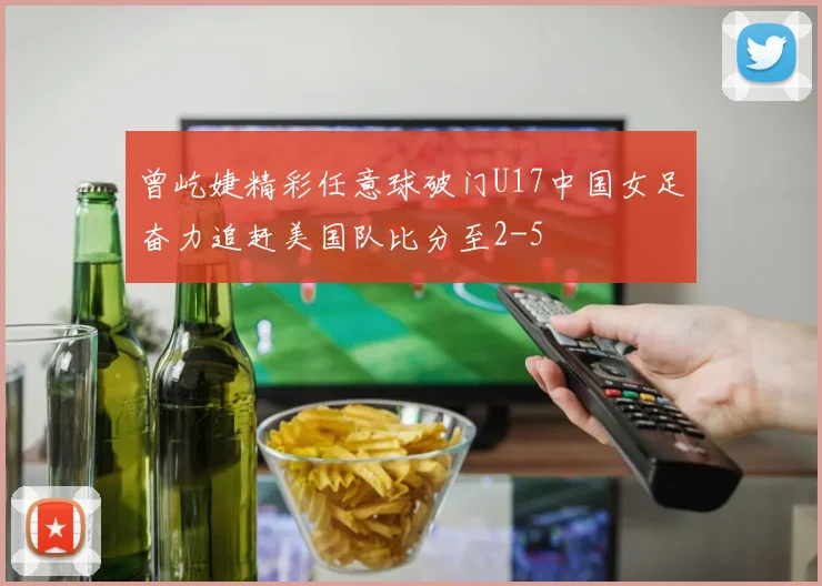 曾屹婕精彩任意球破门U17中国女足奋力追赶美国队比分至2-5