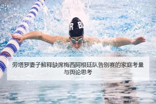 劳塔罗妻子解释缺席梅西阿根廷队告别赛的家庭考量与舆论思考 - kaiyun